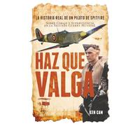 Haz Que Valga: La Historia Real de un Piloto de Spitfire Sobre Coraje y Supervivencia en la Segunda Guerra Mundial