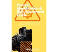 HAZARD IDENTIFICATION AND RISK ASSESSMENT GUIDE: Practical Workplace Methods for Identifying Hazards, Evaluating Risks, and Preventing Accidents in ... (INDUSTRIAL WORKPLACE SAFETY SERIES)