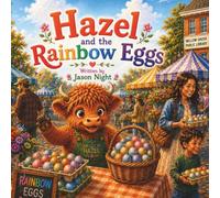 Hazel and the Rainbow Eggs A Heartwarming Backyard Chicken Adventure About Friendship, Hard Work, and Colorful Eggs: A Children’s Picture Book ... Chickens, Responsibility, and Community
