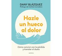 Hazle Un Hueco Al Dolor. Cómo Convivir Con La Pérdida Y Transitar El Duelo / Make Space for Grieving: How to Live with Loss and Navigate Grief: ... to Live with Loss and Navigate Grief (Grou)