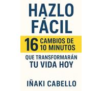 HAZLO FACIL: 16 CAMBIOS DE 10 MINUTOS QUE TRANSFORMARAN TU VIDA HOY: 1 (HAZLO FÁCIL PNL, PSICOLOGÍA DEL CAMBIO .)