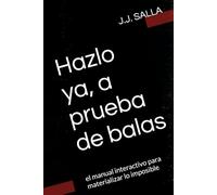 Hazlo ya, a prueba de balas: el manual interactivo para materializar lo imposible