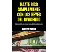 HAZTE RICO SIMPLEMENTE CON LOS REYES DEL DIVIDENDO: Libro completo para inversores principiantes e intermedios