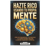 Hazte Rico Usando Tu Propia Mente: Cómo Los Pensamientos, Las Creencias Y La Visión Personal Moldean El Destino Financiero Y Espiritual