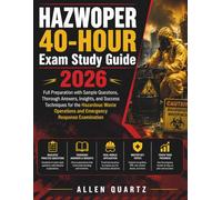 HAZWOPER 40-HOUR Exam Study Guide 2026: Full Preparation with Sample Questions, Thorough Answers, Insights, and Success Techniques for the Hazardous Waste Operations and Emergency Response Examination