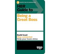 HBR Guide to Being a Great Boss: How Leaders Transform Their Organizations and Create Lasting Value