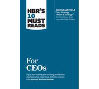 HBR's 10 Must Reads for CEOs (with bonus article "Your Strategy Needs a Strategy" by Martin Reeves, Claire Love, and Philipp Tillmanns)