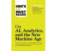 HBR's 10 Must Reads on AI, Analytics, and the New Machine Age (with bonus article "Why Every Company Needs an Augmented Reality Strategy" by Michael E. Porter and James E. Heppelmann): (with bonus article "Why Every Company Needs an Augmented Reality Stra