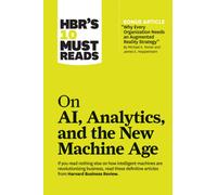 HBR's 10 Must Reads on AI, Analytics, and the New Machine Age (with bonus article "Why Every Company Needs an Augmented Reality Strategy" by Michael E. Porter and James E. Heppelmann) : (with bonus ar