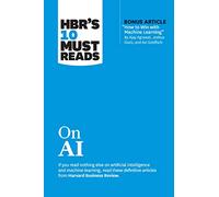 HBR's 10 Must Reads on AI (with bonus article "How to Win with Machine Learning" by Ajay Agrawal, Joshua Gans, and Avi Goldfarb)