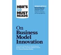 HBR's 10 Must Reads on Business Model Innovation (with featured article "Reinventing Your Business Model" by Mark W. Johnson, Clayton M. Christensen, and Henning Kagermann)