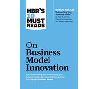 HBR's 10 Must Reads on Business Model Innovation (with featured article "Reinventing Your Business Model" by Mark W. Johnson, Clayton M. Christensen, and Henning Kagermann): (HBR's 10 Must Reads)