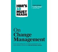 HBR's 10 Must Reads on Change Management (including featured article "Leading Change," by John P. Kotter)
