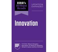 HBR's 10 Must Reads on Innovation, Updated & Expanded (featuring "What Is Disruptive Innovation?" by Clayton M. Christensen, Michael E. Raynor, and Rory McDonald)