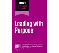 HBR's 10 Must Reads on Leading with Purpose (featuring "Creating a Purpose-Driven Organization" by Robert E. Quinn and Anjan V. Thakor)