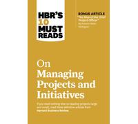 HBR's 10 Must Reads on Managing Projects and Initiatives (with bonus article "The Rise of the Chief Project Officer" by Antonio Nieto-Rodriguez)