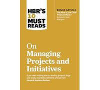 HBR's 10 Must Reads on Managing Projects and Initiatives (with bonus article "The Rise of the Chief Project Officer" by Antonio Nieto-Rodriguez)