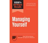 HBR's 10 Must Reads on Managing Yourself, Updated and Expanded (featuring "How Will You Measure Your Life?" by Clayton M. Christensen)