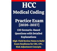 HCC Medical Coding Practice Exam 2026-2027: 120 Scenario-Based Questions with Detailed Explanations & High-Yield Review Notes to Build Exam Readiness ... Mastering Risk Adjustment Coding Concepts