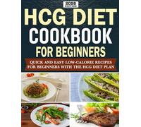 HCG Diet Cookbook for Beginners: Quick and Easy Low-Calorie Recipes for Beginners with the HCG Diet Plan.