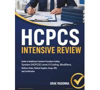 HCPCS Intensive Review: Guide to Healthcare Common Procedure Coding System (HCPCS) Level II Coding, Modifiers, Medicare Rules, Medical Supplies, Drugs, DME, and Certification