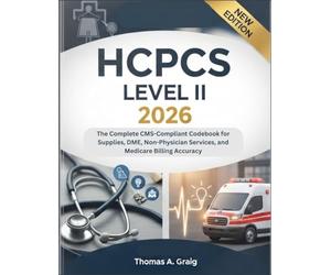 HCPCS Level II 2026: The Complete CMS-Compliant Codebook for Supplies, DME, Non-Physician Services, and Medicare Billing Accuracy
