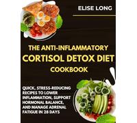 he Anti-Inflammatory Cortisol Detox Diet Cookbook (2026 Edition): Quick, Stress-Reducing Recipes to Lower Inflammation, Support Hormonal Balance, and Manage Adrenal Fatigue in 28 Days