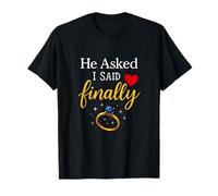 He Asked I Said Finally - Engagement Proposal T-Shirt