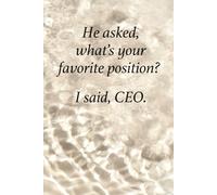 He Asked What Is Your Favorite Position. I Said CEO Notebook