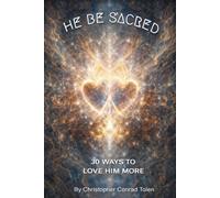 HE BE SACRED: 30 WAYS TO LOVE HIM MORE (Sacred Surrender Series)