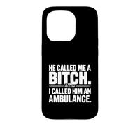 He Called Me a Bitch, I Called Him an Ambulance Case for iPhone 15 Pro