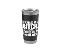 He Called Me a Bitch, I Called Him an Ambulance Stainless Steel Insulated Tumbler