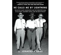 He Calls Me By Lightning - The Life of Caliph Washington and the forgotten Saga of Jim Crow, Southern Justice, and the Death Penalty