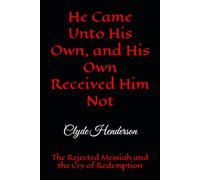 He Came Unto His Own, and His Own Received Him Not: The Rejected Messiah and the Cry of Redemption