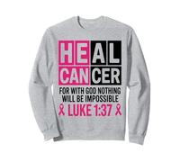 He Can Heal Cancer For With God Nothing Will Be Impossible Sweatshirt