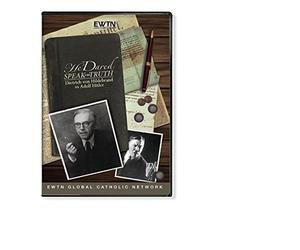 HE DARED SPEAK THE TRUTH -DIETRICH VON HILDEBRAND VS ADOLF HITLER:AN EWTN 4-DISC DVD