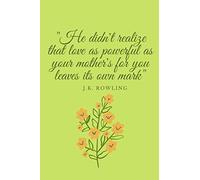 "He didn't realize that love as powerful as your mother's for you leaves its own mark" J.K. Rowling: Gift Lined Notebook/journal / Diary Gift, 110 blank Page, 6x9 inches, Matte Finish Cover