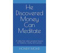 He Discovered Money Can Meditate: A Fable That Offers Practical Lessons For Balance, Clarity And Success