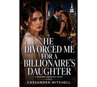 He Divorced Me For A Billionaire's Daughter I Brought Down Both Families: A Cheating Husband Betrayal Revenge Romance Novella: 4 (Silent Women Revenge)