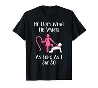 He Does What He Wants. Kink Gear For Women, & Slave Owners T-Shirt