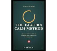 he Eastern Calm Method: A Practical Guide to Nervous System Regulation, Burnout Recovery, and Restorative Sleep Using Eastern Wisdom (Eastern Wellness & Calm)