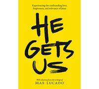 He Gets Us: Experiencing the confounding love, forgiveness, and relevance of Jesus