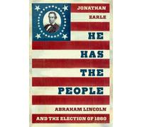 He Has the People : Abraham Lincoln and the Election of 1860