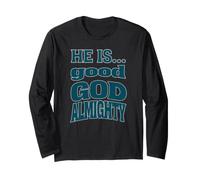 He is... Good God Almighty Long Sleeve T-Shirt