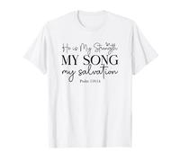He Is My Strength My Song My Salvation - Psalm 118:14 T-Shirt