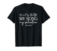 He Is My Strength My Song My Salvation - Psalm 118:14 T-Shirt