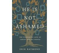 He Is Not Ashamed: The Staggering Love of Christ for His People