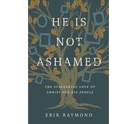 He Is Not Ashamed: The Staggering Love of Christ for His People