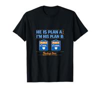 He is Plan A I'm His Plan B Couples Humor Design T-Shirt
