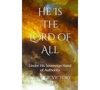 He Is The Lord of All: Under His Sovereign Hand of Authority